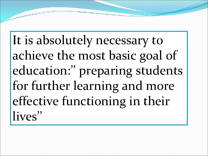 It is absolutely necessary to achieve the most basic goal of education: ’’ preparing