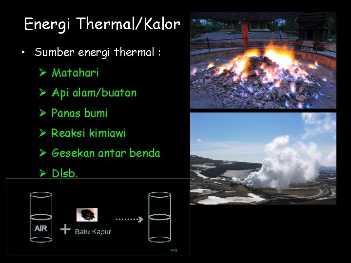 Energi Thermal/Kalor • Sumber energi thermal : Ø Matahari Ø Api alam/buatan Ø Panas