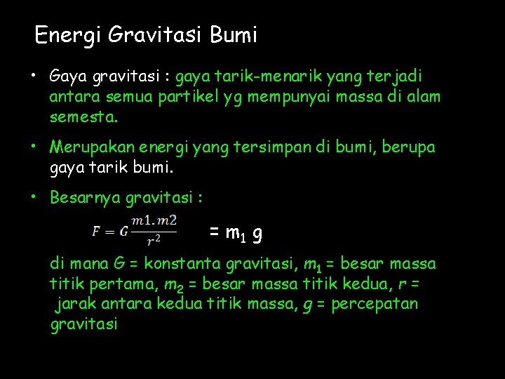 Energi Gravitasi Bumi • Gaya gravitasi : gaya tarik-menarik yang terjadi antara semua partikel