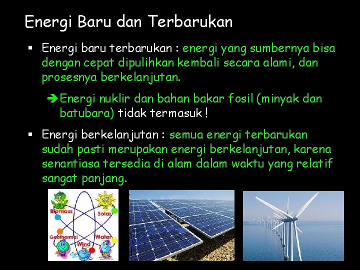 Energi Baru dan Terbarukan § Energi baru terbarukan : energi yang sumbernya bisa dengan