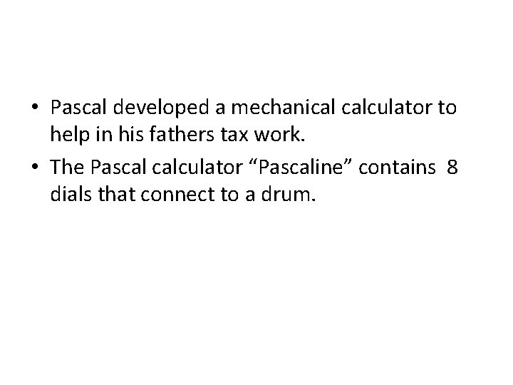  • Pascal developed a mechanical calculator to help in his fathers tax work.