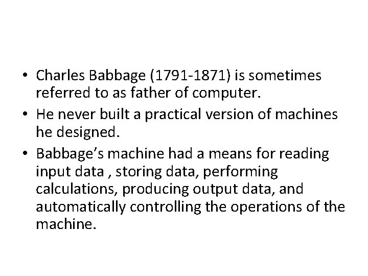  • Charles Babbage (1791 -1871) is sometimes referred to as father of computer.