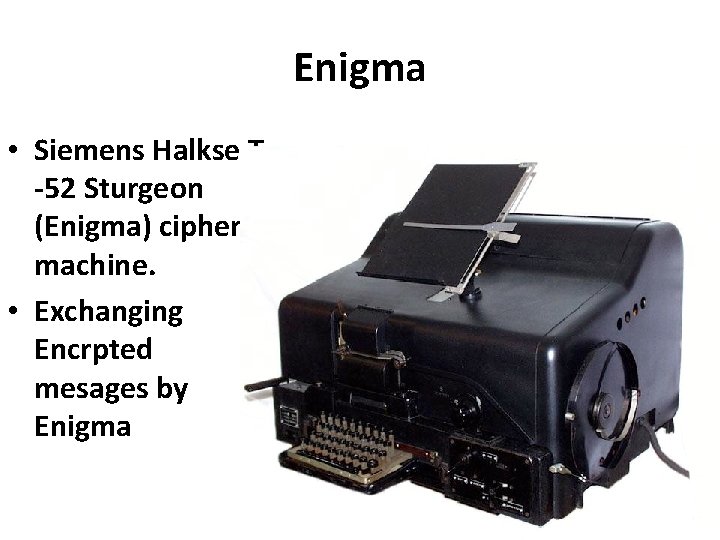 Enigma • Siemens Halkse T -52 Sturgeon (Enigma) cipher machine. • Exchanging Encrpted mesages
