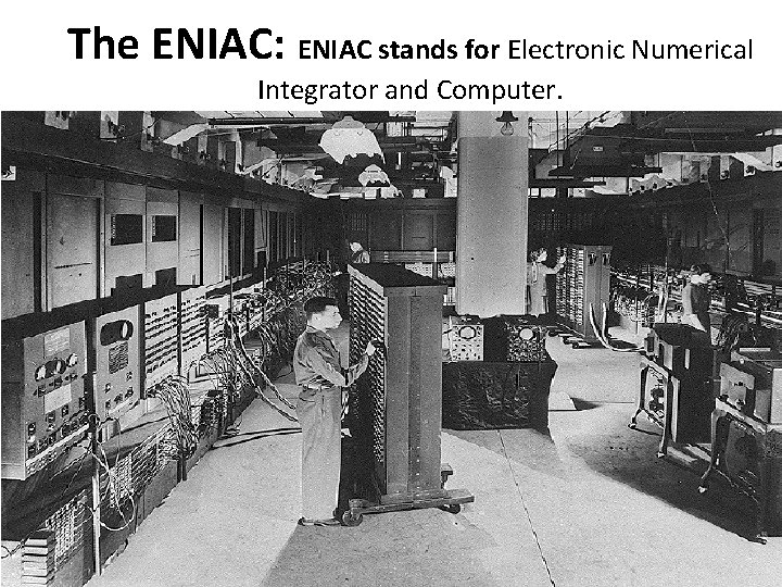 The ENIAC: ENIAC stands for Electronic Numerical Integrator and Computer. 