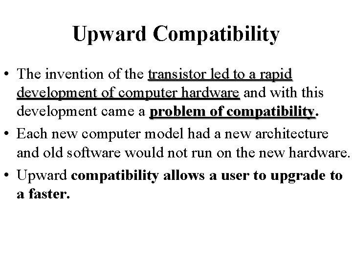 Upward Compatibility • The invention of the transistor led to a rapid development of