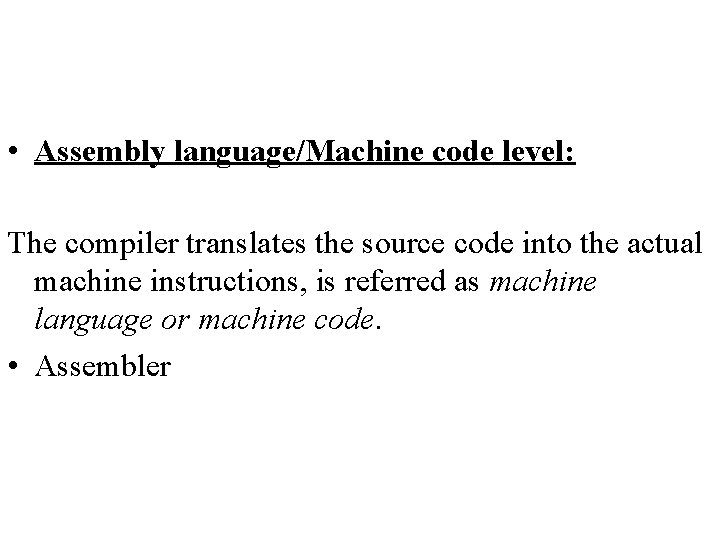  • Assembly language/Machine code level: The compiler translates the source code into the