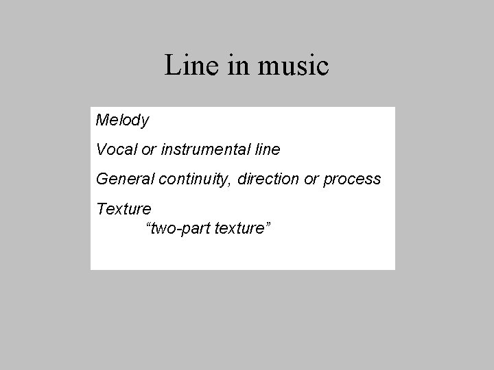 Line in music Melody Vocal or instrumental line General continuity, direction or process Texture