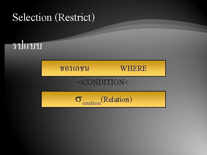Selection (Restrict) รปแบบ ชอรเลชน WHERE <CONDITION< condition(Relation) 
