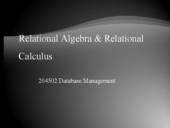 Relational Algebra & Relational Calculus 204502 Database Management 