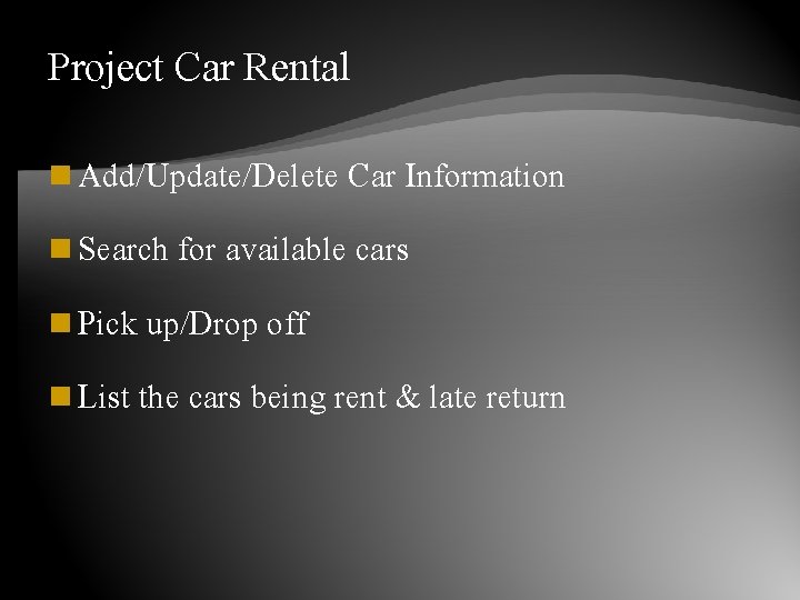 Project Car Rental n Add/Update/Delete Car Information n Search for available cars n Pick