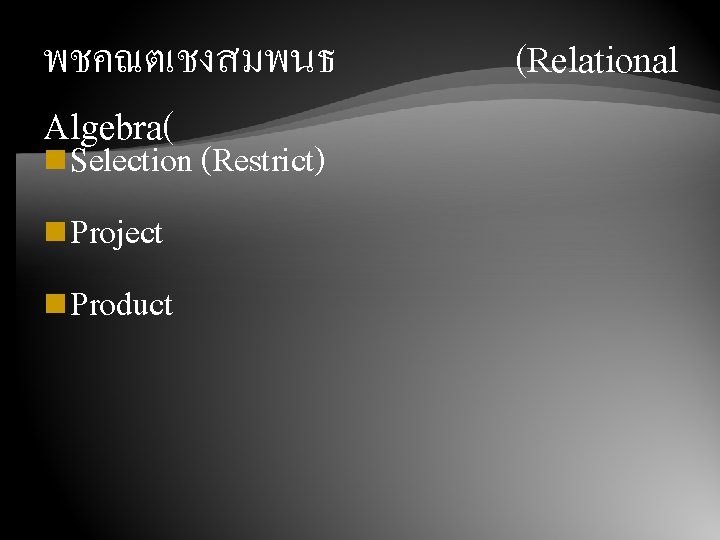 พชคณตเชงสมพนธ Algebra( n Selection (Restrict) n Project n Product (Relational 