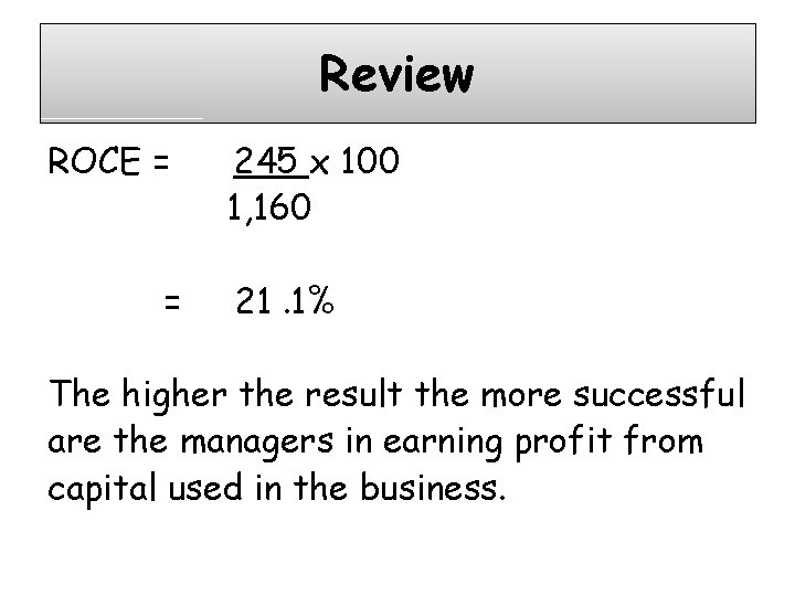 Review ROCE = = 245 x 100 1, 160 21. 1% The higher the