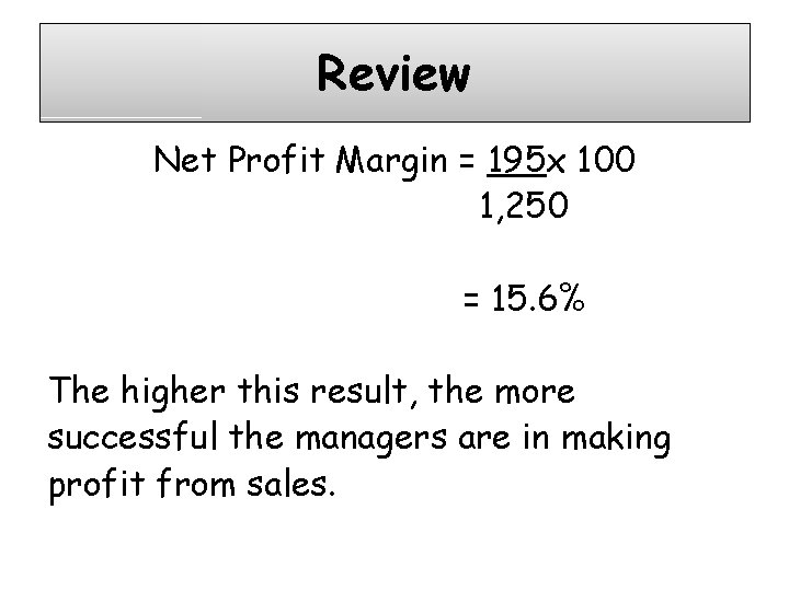 Review Net Profit Margin = 195 x 100 1, 250 = 15. 6% The
