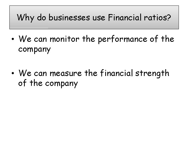 Why do businesses use Financial ratios? • We can monitor the performance of the