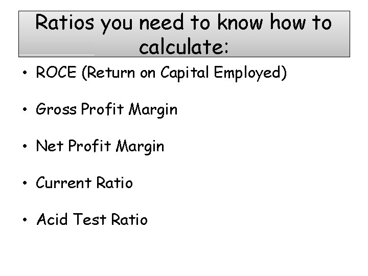Ratios you need to know how to calculate: • ROCE (Return on Capital Employed)