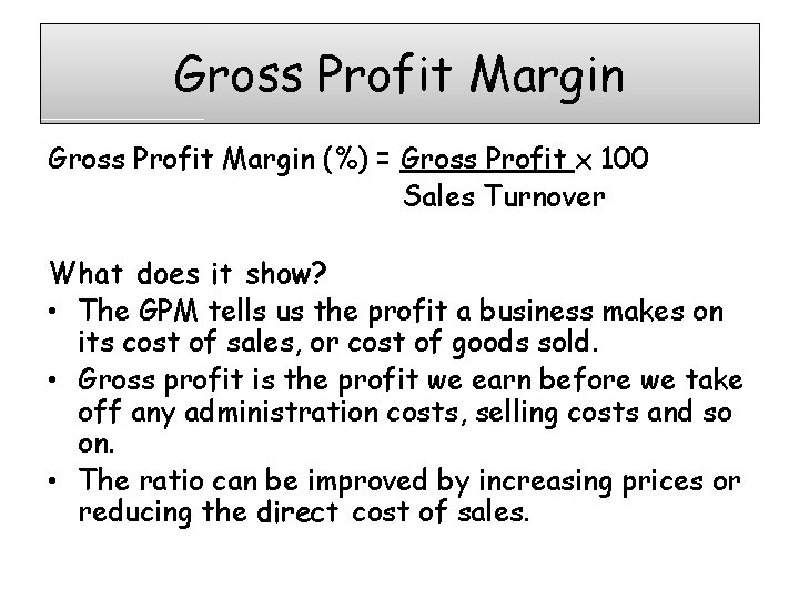Gross Profit Margin (%) = Gross Profit x 100 Sales Turnover What does it