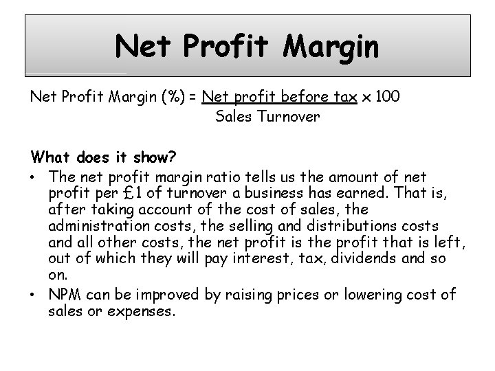 Net Profit Margin (%) = Net profit before tax x 100 Sales Turnover What