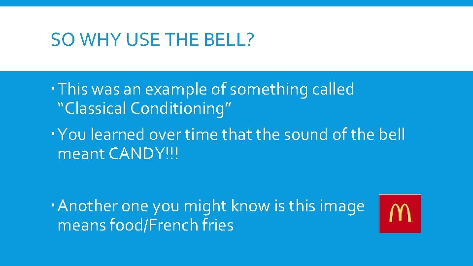 SO WHY USE THE BELL? This was an example of something called “Classical Conditioning”