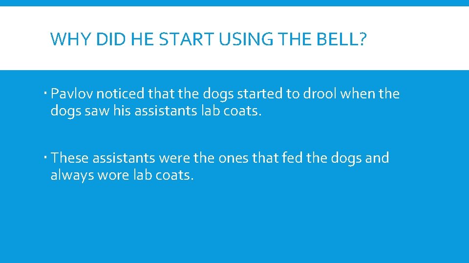 WHY DID HE START USING THE BELL? Pavlov noticed that the dogs started to