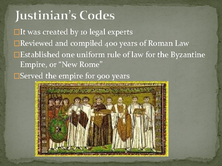 Justinian’s Codes �It was created by 10 legal experts �Reviewed and compiled 400 years