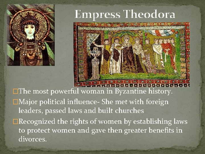 Empress Theodora �The most powerful woman in Byzantine history. �Major political influence- She met