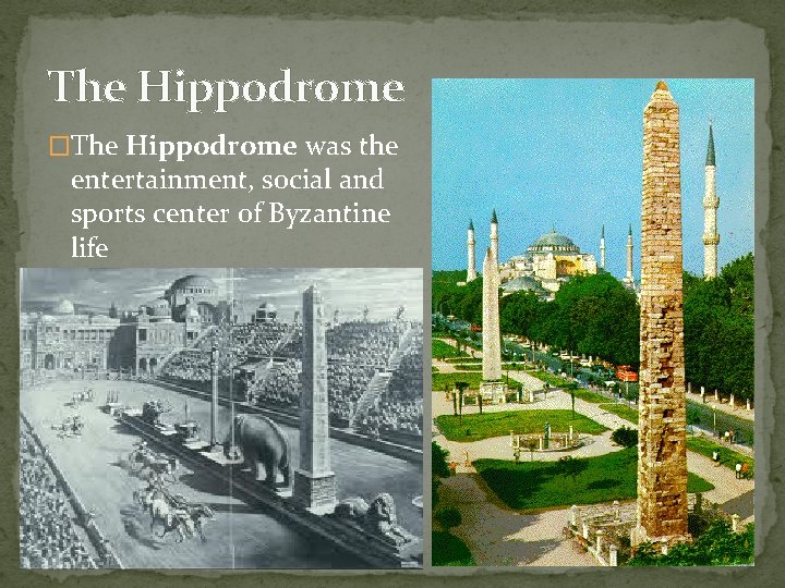 The Hippodrome �The Hippodrome was the entertainment, social and sports center of Byzantine life