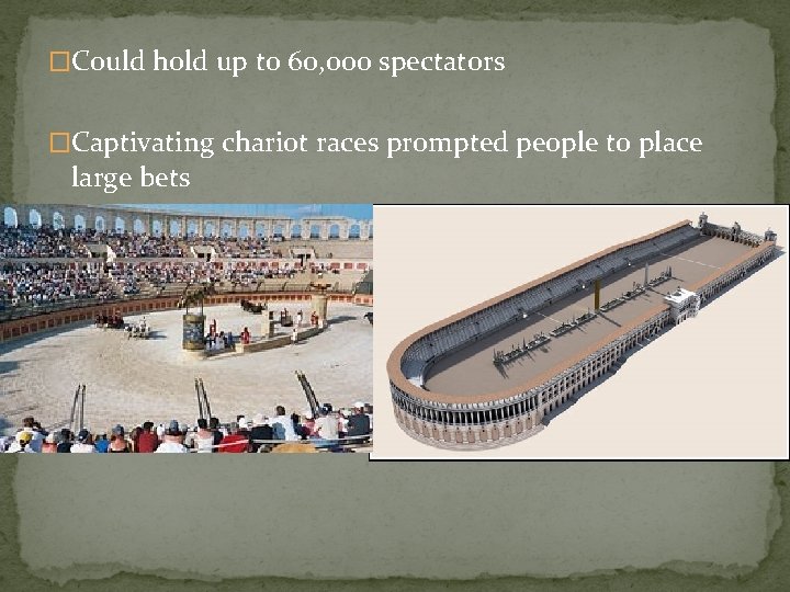 �Could hold up to 60, 000 spectators �Captivating chariot races prompted people to place