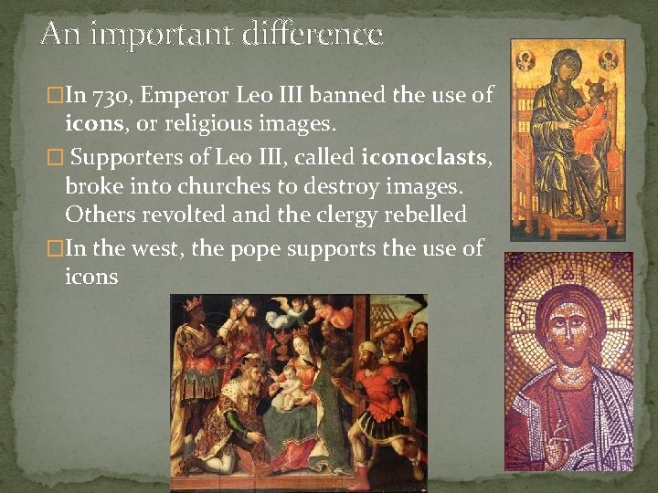 An important difference �In 730, Emperor Leo III banned the use of icons, or