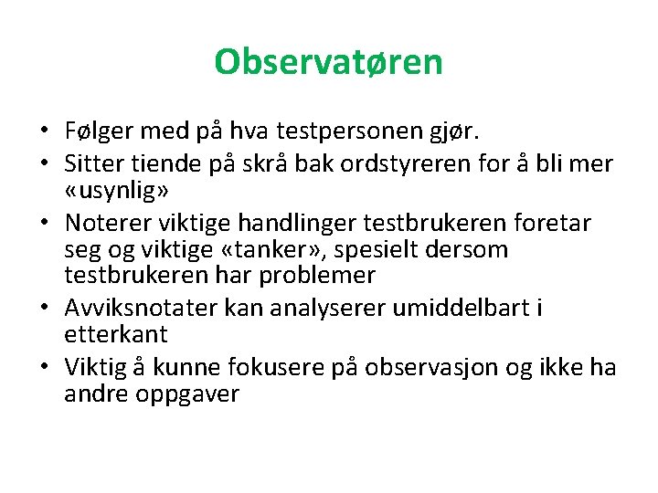 Observatøren • Følger med på hva testpersonen gjør. • Sitter tiende på skrå bak