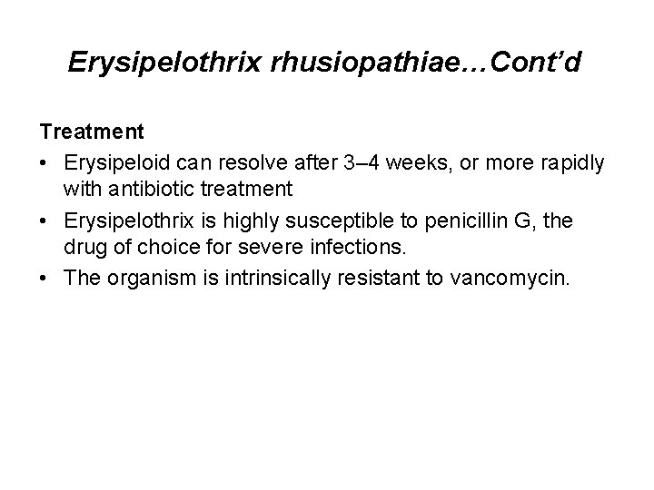 Erysipelothrix rhusiopathiae…Cont’d Treatment • Erysipeloid can resolve after 3– 4 weeks, or more rapidly