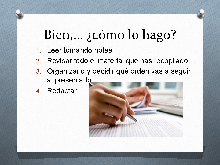 Bien, … ¿cómo lo hago? 1. Leer tomando notas 2. Revisar todo el material