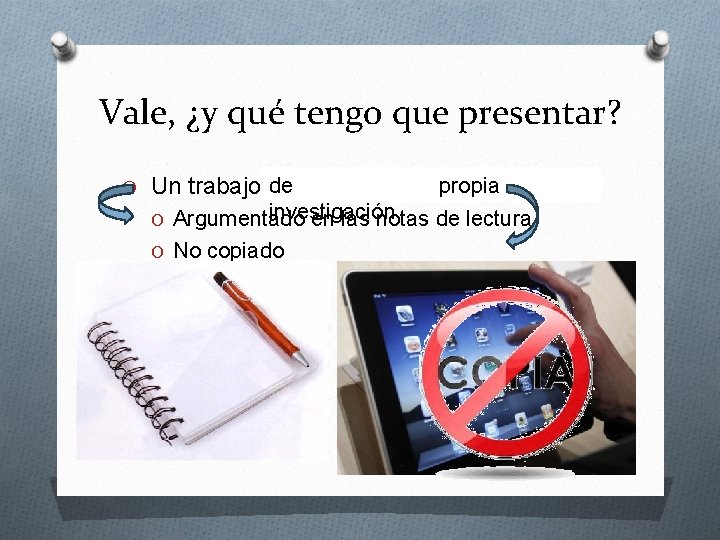 Vale, ¿y qué tengo que presentar? O Un trabajo de investigaciónpropia. investigación O Argumentado