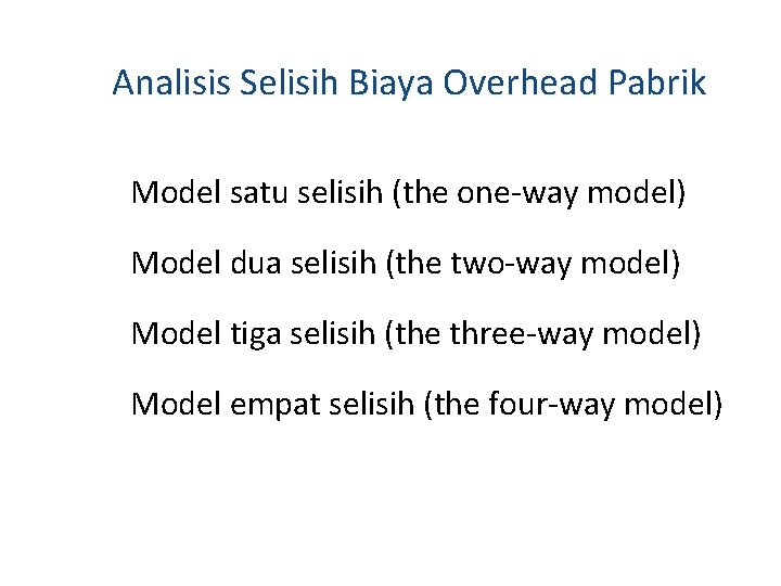 Analisis Selisih Biaya Overhead Pabrik Model satu selisih (the one-way model) Model dua selisih