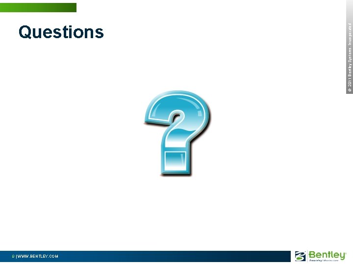 9 | WWW. BENTLEY. COM © 2011 Bentley Systems, Incorporated Questions 