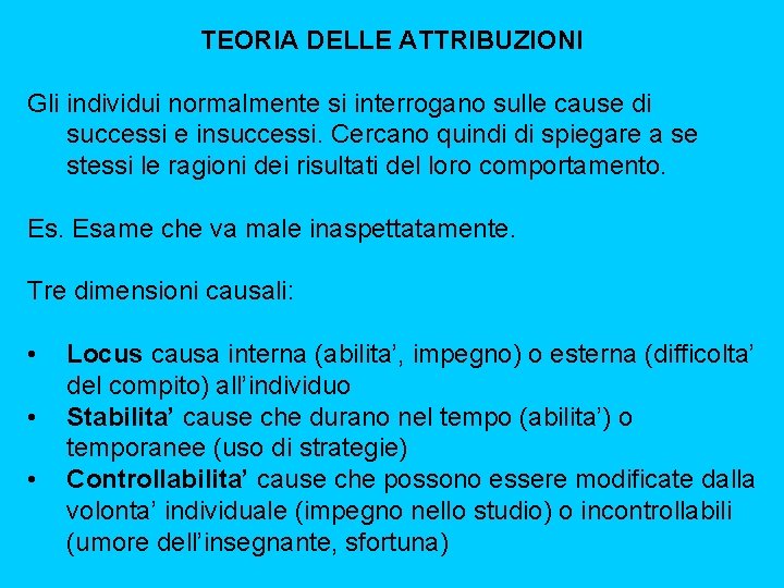 TEORIA DELLE ATTRIBUZIONI Gli individui normalmente si interrogano sulle cause di successi e insuccessi.