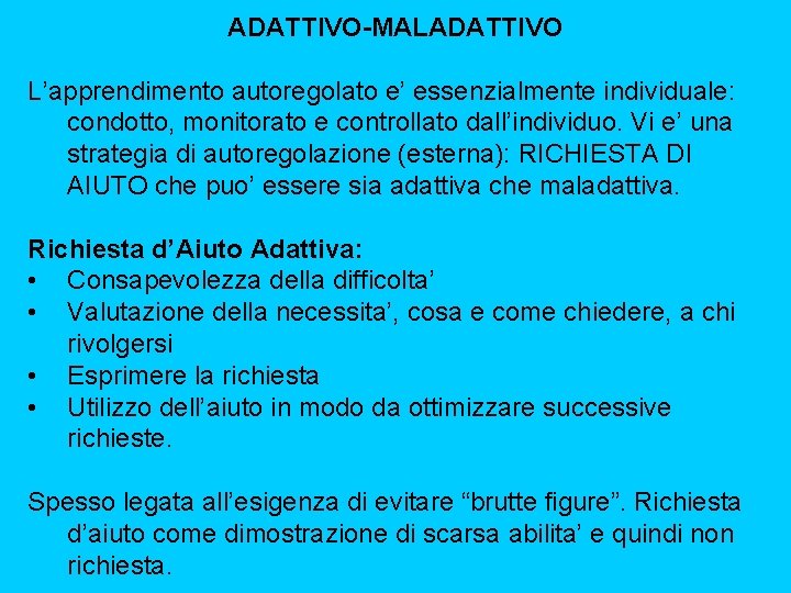 ADATTIVO-MALADATTIVO L’apprendimento autoregolato e’ essenzialmente individuale: condotto, monitorato e controllato dall’individuo. Vi e’ una