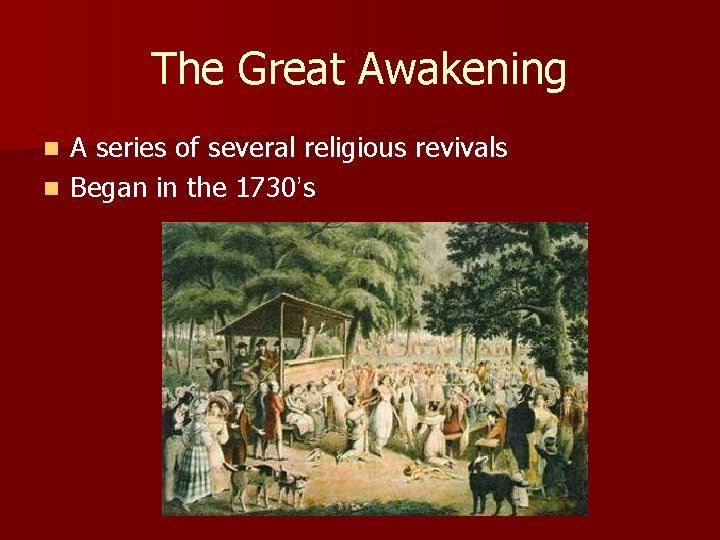 The Great Awakening A series of several religious revivals n Began in the 1730’s