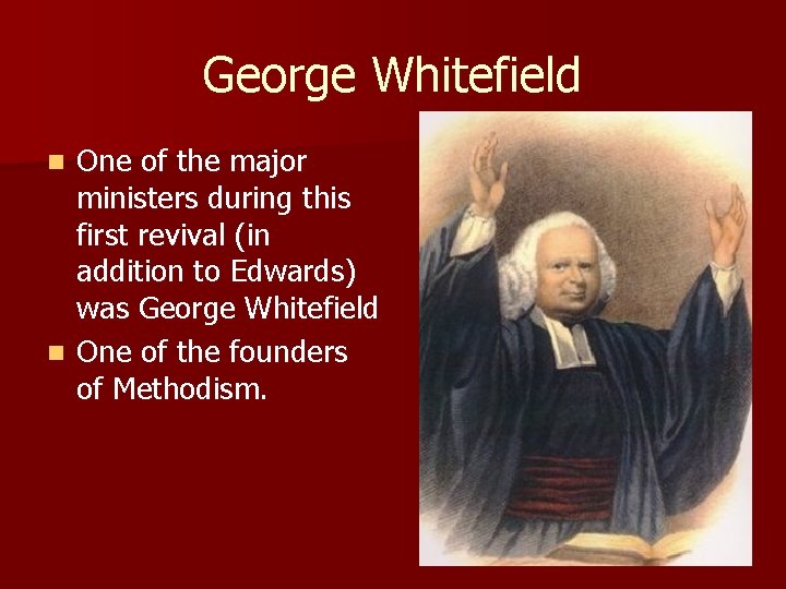 George Whitefield One of the major ministers during this first revival (in addition to