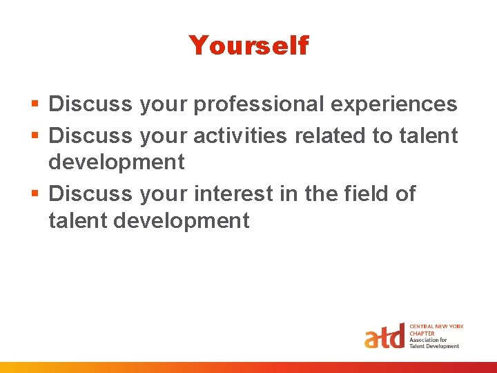 Yourself § Discuss your professional experiences § Discuss your activities related to talent development Yourself § Discuss your professional experiences § Discuss your activities related to talent development