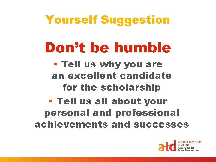 Yourself Suggestion Don’t be humble § Tell us why you are an excellent candidate Yourself Suggestion Don’t be humble § Tell us why you are an excellent candidate