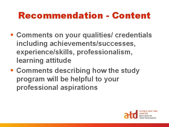 Recommendation - Content § Comments on your qualities/ credentials including achievements/successes, experience/skills, professionalism, learning Recommendation - Content § Comments on your qualities/ credentials including achievements/successes, experience/skills, professionalism, learning