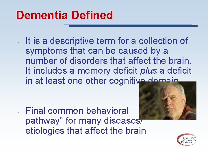 Dementia Defined • • It is a descriptive term for a collection of symptoms