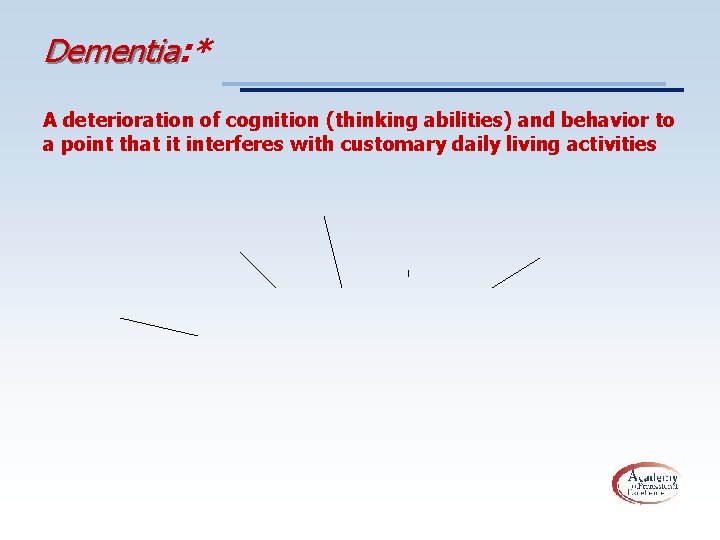 Dementia: * Dementia A deterioration of cognition (thinking abilities) and behavior to a point