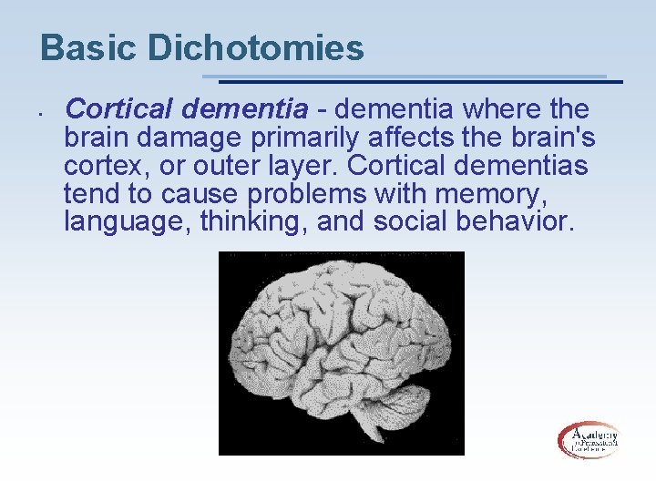 Basic Dichotomies • Cortical dementia - dementia where the brain damage primarily affects the