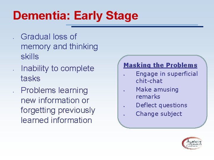 Dementia: Early Stage • • • Gradual loss of memory and thinking skills Inability