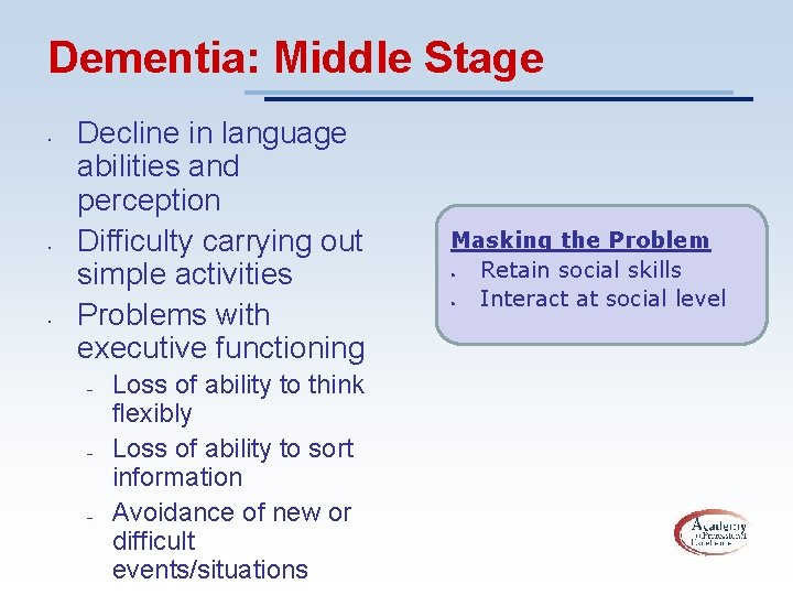 Dementia: Middle Stage • • • Decline in language abilities and perception Difficulty carrying