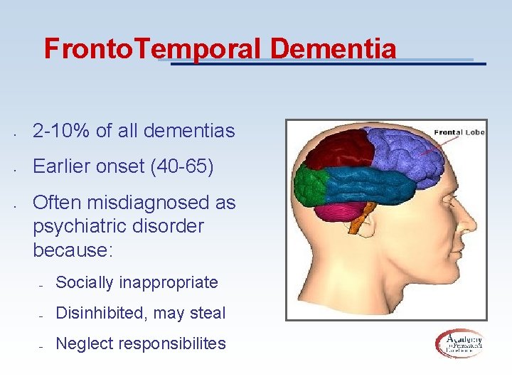 Fronto. Temporal Dementia • 2 -10% of all dementias • Earlier onset (40 -65)