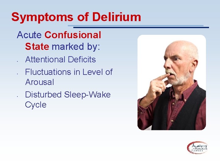 Symptoms of Delirium Acute Confusional State marked by: • • • Attentional Deficits Fluctuations