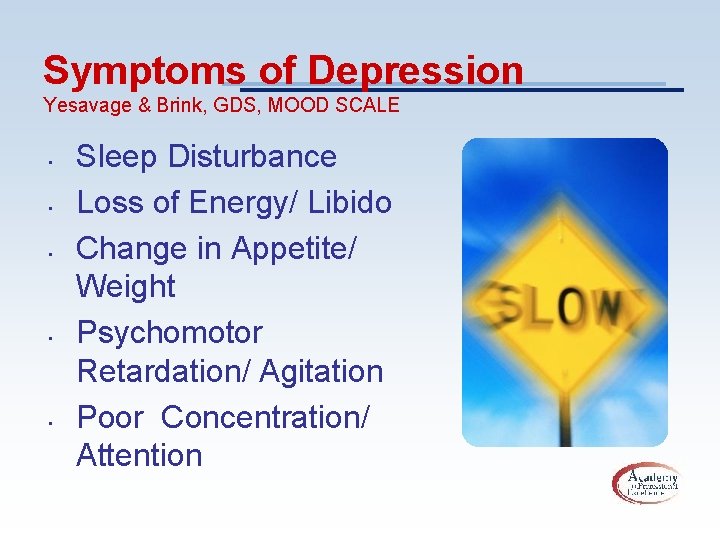 Symptoms of Depression Yesavage & Brink, GDS, MOOD SCALE • • • Sleep Disturbance