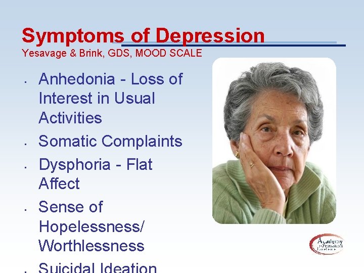 Symptoms of Depression Yesavage & Brink, GDS, MOOD SCALE • • Anhedonia - Loss